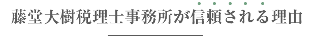 藤堂大樹税理士事務所が選ばれる理由